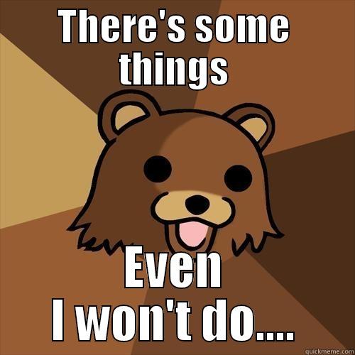 THERE'S SOME THINGS EVEN I WON'T DO.... Pedobear