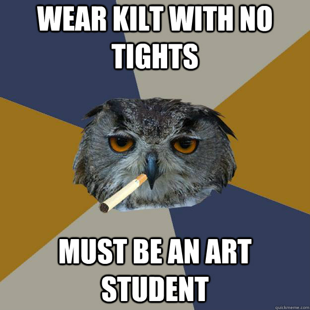 Wear kilt with no tights must be an art student - Wear kilt with no tights must be an art student  Art Student Owl