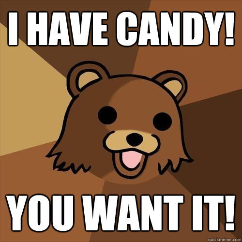 I have Candy! You want it!  Pedobear