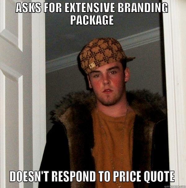 ASKS FOR EXTENSIVE BRANDING PACKAGE DOESN'T RESPOND TO PRICE QUOTE Scumbag Steve