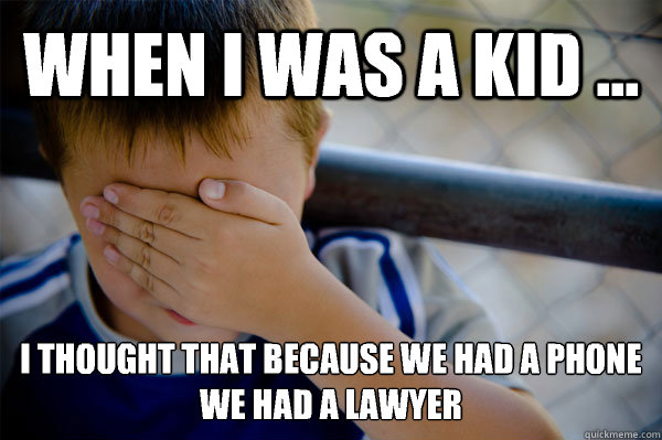 WHEN I WAS A KID ... I thought that because we had a phone
We had a lawyer  - WHEN I WAS A KID ... I thought that because we had a phone
We had a lawyer   Confession kid