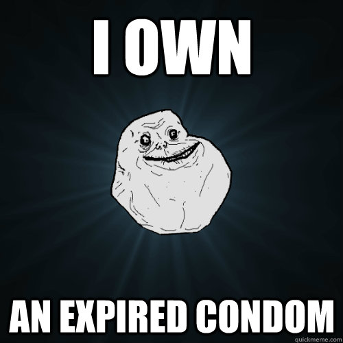 I own an expired condom - I own an expired condom  Forever Alone