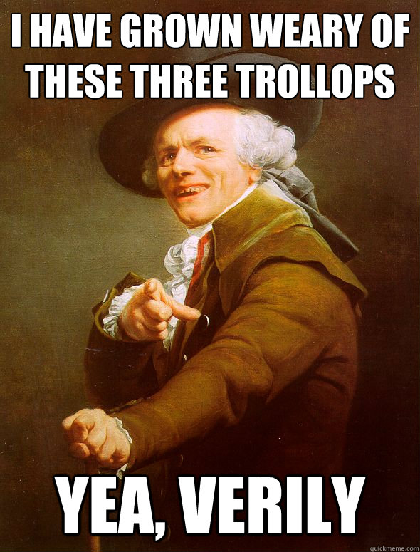 I have grown weary of these three trollops Yea, verily - I have grown weary of these three trollops Yea, verily  Joseph Ducreux