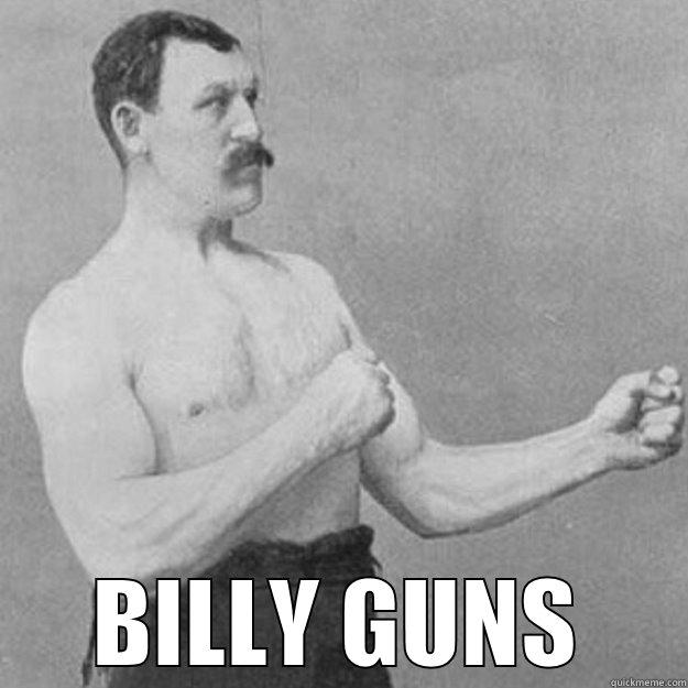  BILLY GUNS overly manly man