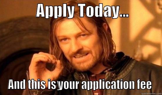             APPLY TODAY...            AND THIS IS YOUR APPLICATION FEE Boromir