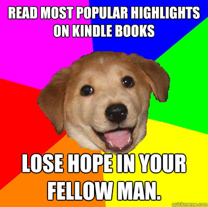 read most popular highlights
on kindle books lose hope in your fellow man.  Advice Dog