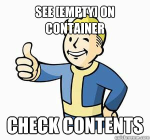 See [Empty] on container Check contents  Vault Boy