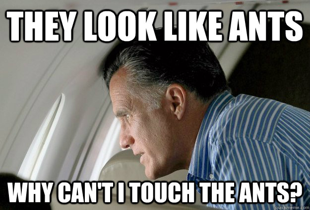 They look like ants why can't i touch the ants? - They look like ants why can't i touch the ants?  Romney Pressure