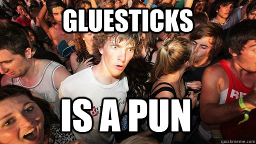 Gluesticks is a pun - Gluesticks is a pun  Sudden Clarity Clarence