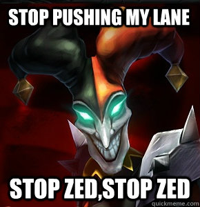 STOP PUSHING MY LANE STOP ZED,STOP ZED  League of Legends