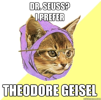 Dr. Seuss?
I prefer Theodore Geisel  Hipster Kitty