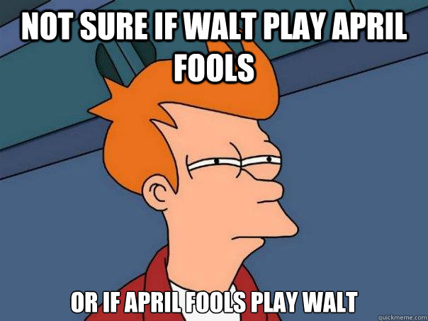 not sure IF WALT PLAY APRIL FOOLS OR IF APRIL FOOLS PLAY WALT  Futurama Fry