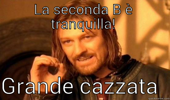 LA SECONDA B È TRANQUILLA!  GRANDE CAZZATA  Boromir