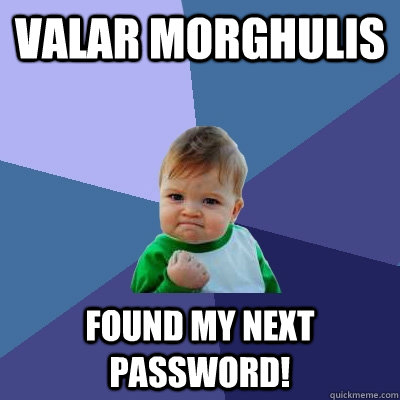 valar morghulis Found my next password! - valar morghulis Found my next password!  Success Kid