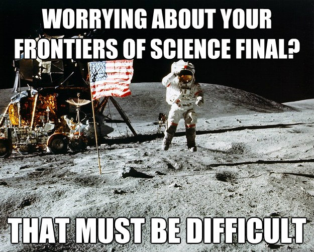 Worrying about your Frontiers of Science Final? that must be difficult  Unimpressed Astronaut