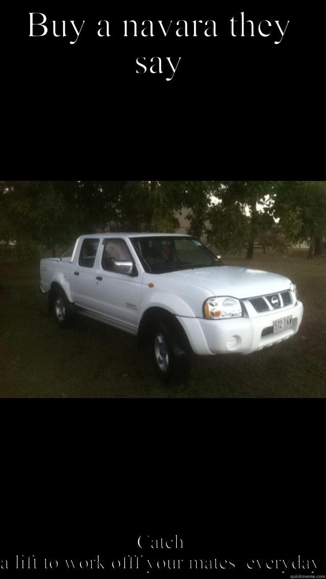 Shitty navara owners - BUY A NAVARA THEY SAY CATCH A LIFT TO WORK OFFF YOUR MATES  EVERYDAY Misc