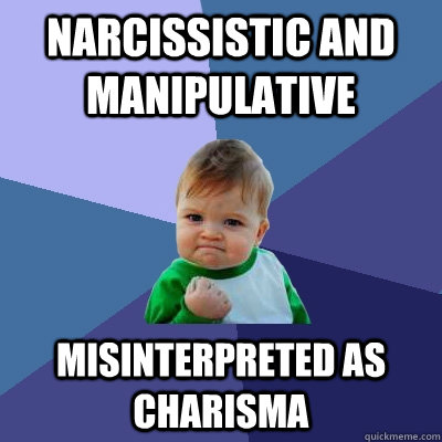 Narcissistic and manipulative Misinterpreted as charisma - Narcissistic and manipulative Misinterpreted as charisma  Success Kid