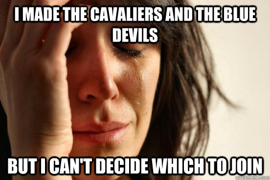 I made the Cavaliers and the Blue Devils But I can't decide which to join  First World Problems