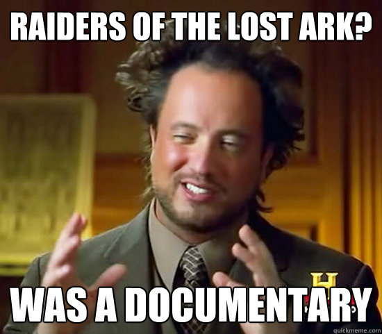 Raiders of the Lost Ark? was a documentary - Raiders of the Lost Ark? was a documentary  Ancient Aliens