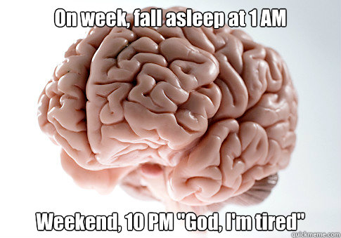 On week, fall asleep at 1 AM Weekend, 10 PM 