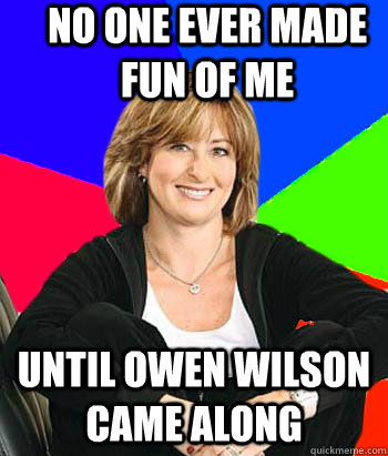 no one ever made fun of me until owen wilson came along - no one ever made fun of me until owen wilson came along  Sheltering Suburban Mom