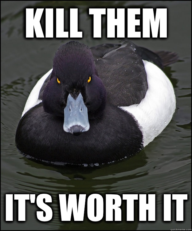 Kill them It's worth it - Kill them It's worth it  Angry Advice Duck