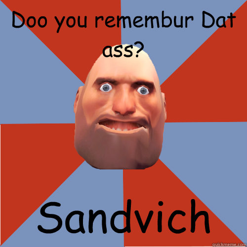 Doo you remembur Dat ass? Sandvich - Doo you remembur Dat ass? Sandvich  CoD Noob On TF2