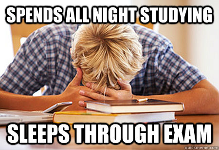 spends all night studying sleeps through exam  