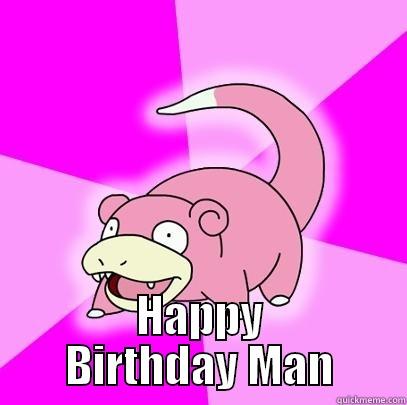  HAPPY BIRTHDAY MAN Slowpoke