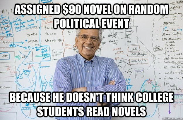 assigned $90 novel on random political event because he doesn't think college students read novels  Engineering Professor