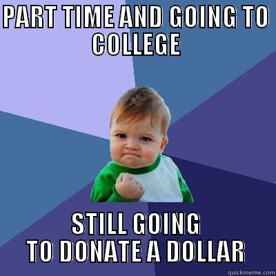 Pressure Meme - PART TIME AND GOING TO COLLEGE STILL GOING TO DONATE A DOLLAR Success Kid