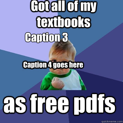 Got all of my textbooks as free pdfs Caption 3 zherzxcxzczxczxce Caption 4 goes here  Success Kid