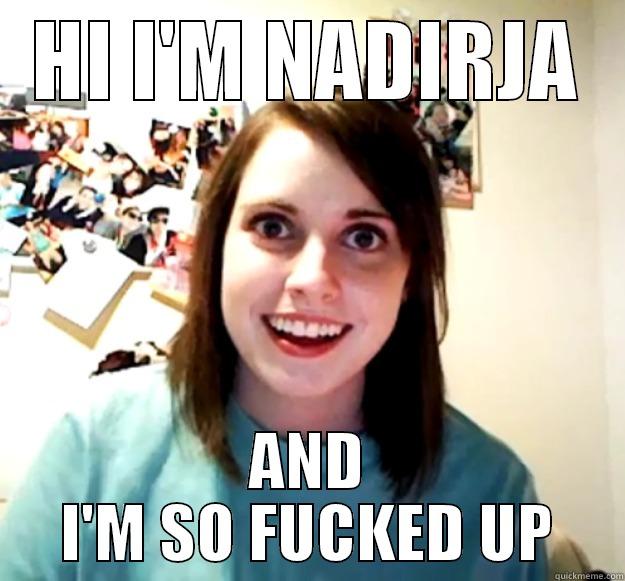 Haha Nadirja mesuesja ime e letersise - HI I'M NADIRJA AND I'M SO FUCKED UP Overly Attached Girlfriend