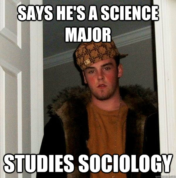 Says he's a science major Studies Sociology  Scumbag Steve