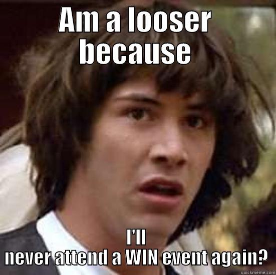 AM A LOOSER BECAUSE I'LL NEVER ATTEND A WIN EVENT AGAIN? conspiracy keanu