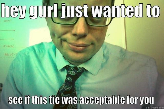 HEY GURL JUST WANTED TO  SEE IF THIS TIE WAS ACCEPTABLE FOR YOU Misc