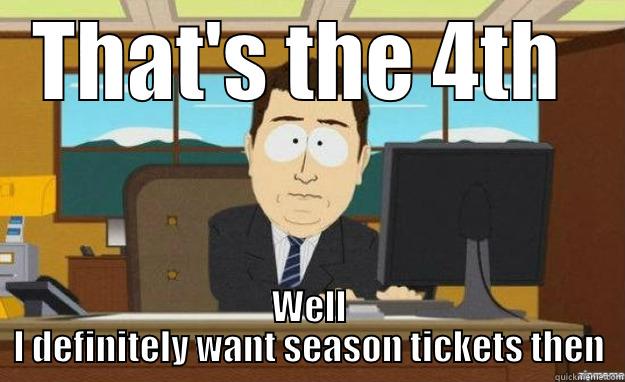 THAT'S THE 4TH  WELL I DEFINITELY WANT SEASON TICKETS THEN aaaand its gone