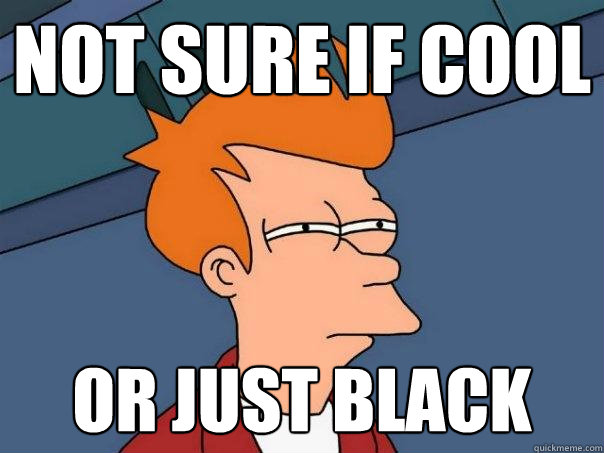 not sure if cool or just Black   Futurama Fry