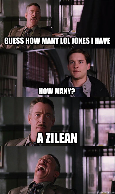 Guess how many Lol jokes i have how many? a zilean   JJ Jameson