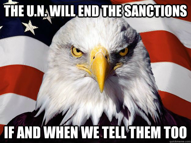 The U.n. will end the sanctions  if and when we tell them too - The U.n. will end the sanctions  if and when we tell them too  One-up America