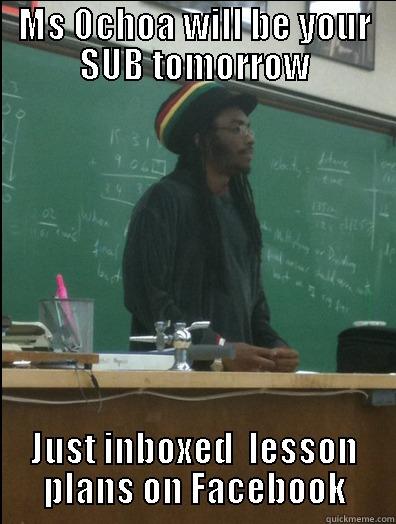 MS OCHOA WILL BE YOUR SUB TOMORROW JUST INBOXED  LESSON PLANS ON FACEBOOK Rasta Science Teacher