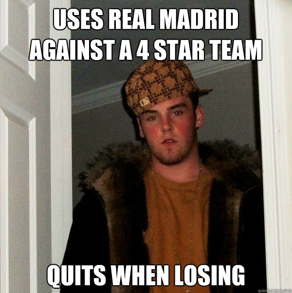 uses real madrid
against a 4 star team quits when losing  Scumbag Steve