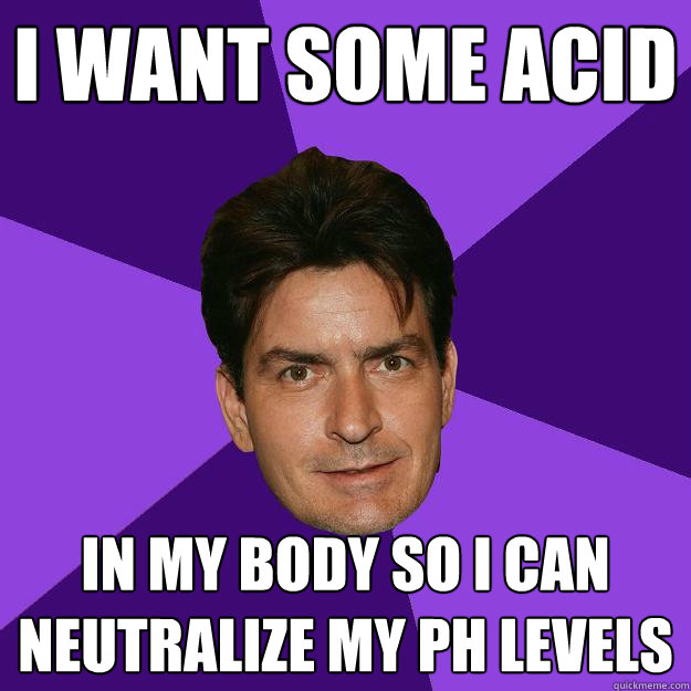 I want some acid in my body so i can neutralize my PH levels  Clean Sheen