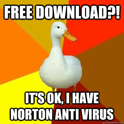 free download?! It's ok, I have norton anti virus  Tech Impaired Duck