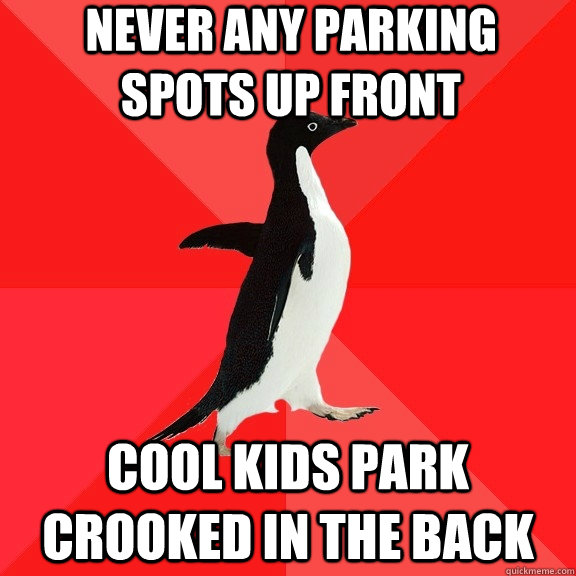 Never any parking spots up front cool kids park crooked in the back  Socially Awesome Penguin