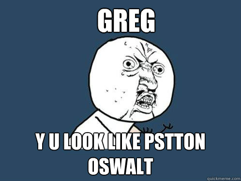 Greg Y U Look Like Pstton Oswalt - Greg Y U Look Like Pstton Oswalt  Y U No