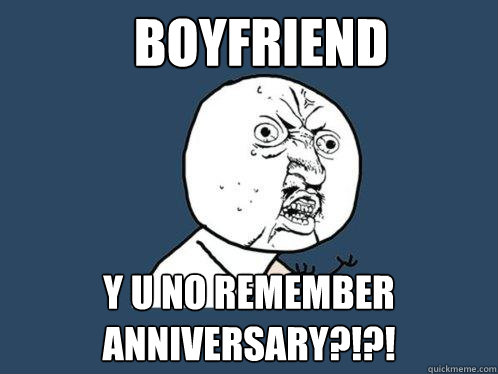 Boyfriend y u no remember anniversary?!?!  Y U No