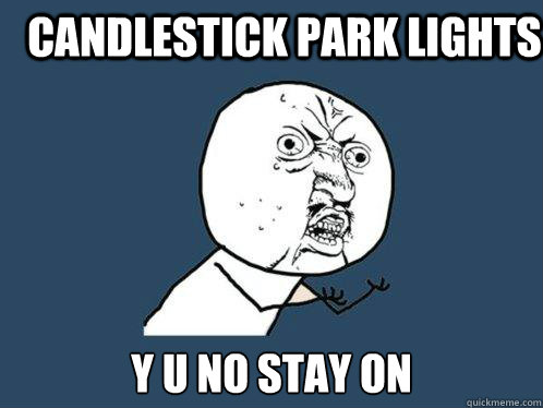 Candlestick park lights y u no stay on  Y U No