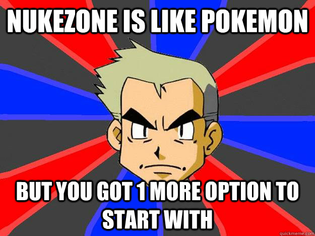 Nukezone is like pokemon but you got 1 more option to start with - Nukezone is like pokemon but you got 1 more option to start with  Professor Oak