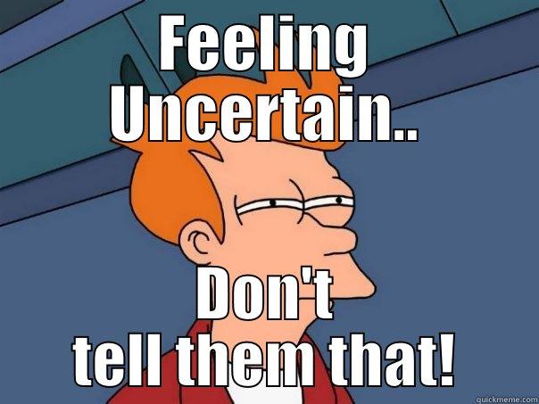 FEELING UNCERTAIN.. DON'T TELL THEM THAT! Futurama Fry